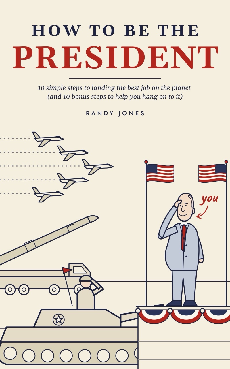 The cover of How to Be the President by Randy Jones: a smiling man in a suit salutes from a podium as tanks, a missile launcher and a flypast go by, with a red arrow labelling him “you”